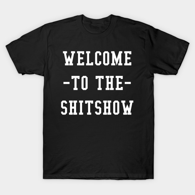 WELCOME TO THE SHITSHOW T-Shirt by M8erer